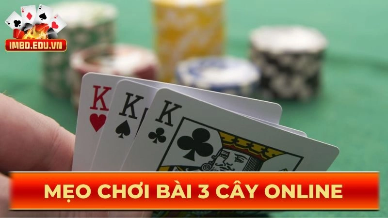 3 mẹo chơi bài 3 cây online đánh bại mọi đối thủ