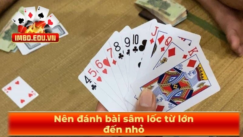 Nên đánh bài sâm lốc từ lớn đến nhỏ