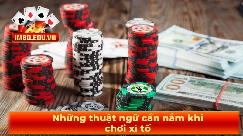 Những thuật ngữ cần nắm khi chơi xì tố