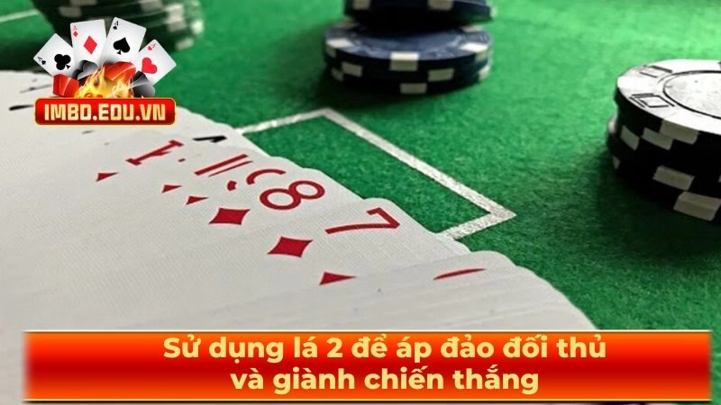 Sử dụng lá 2 để áp đảo đối thủ và giành chiến thắng