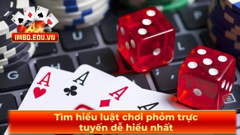 Tìm hiểu luật chơi phỏm trực tuyến dễ hiểu nhất